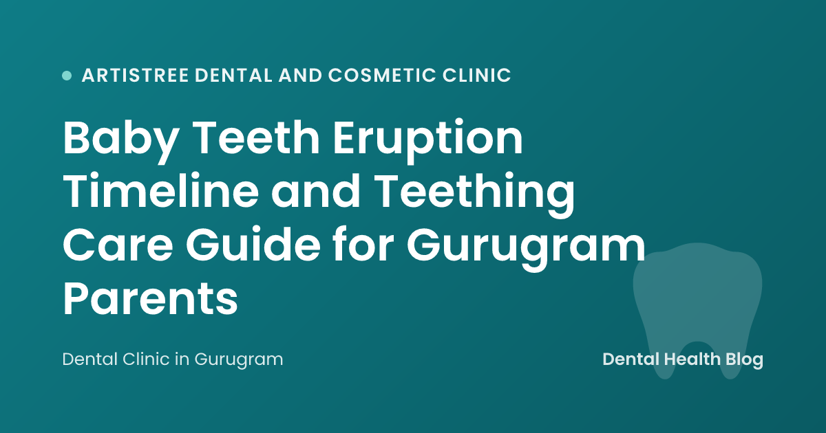 Baby Teeth Eruption Timeline and Teething Care Guide for Gurugram Parents