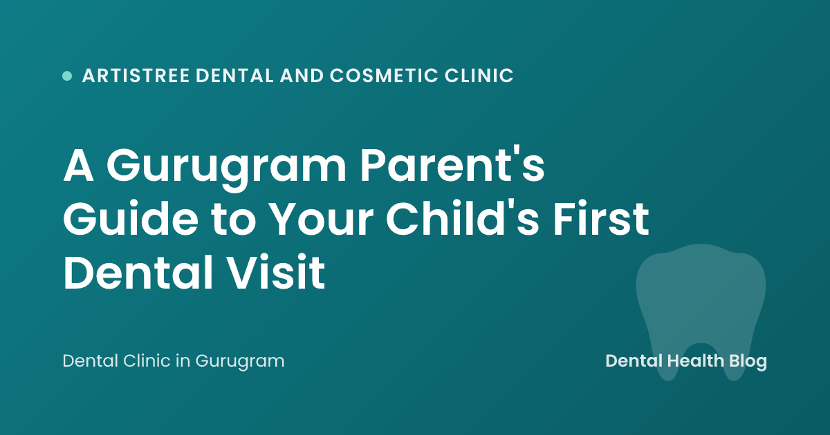 A Gurugram Parent's Guide to Your Child's First Dental Visit