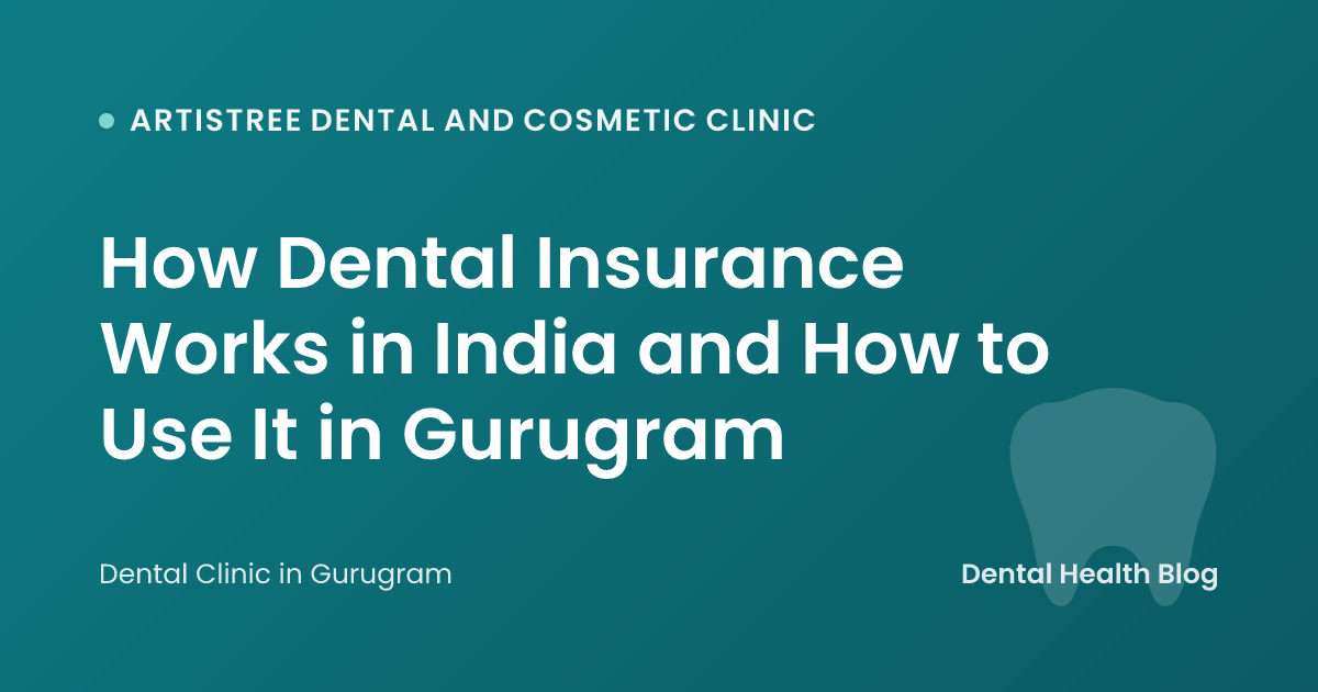 How Dental Insurance Works in India and How to Use It in Gurugram