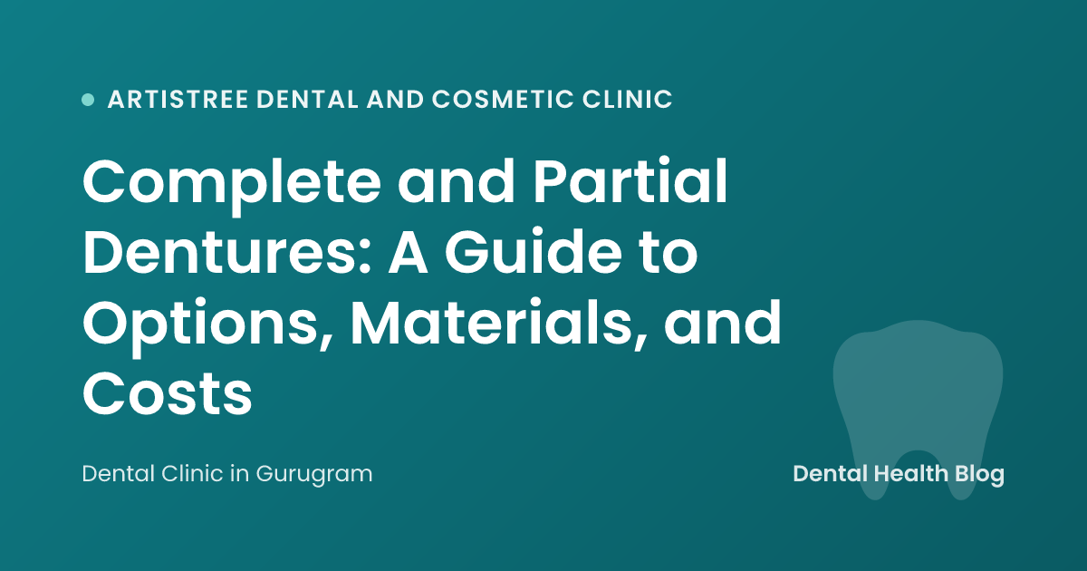 Complete and Partial Dentures: A Guide to Options, Materials, and Costs