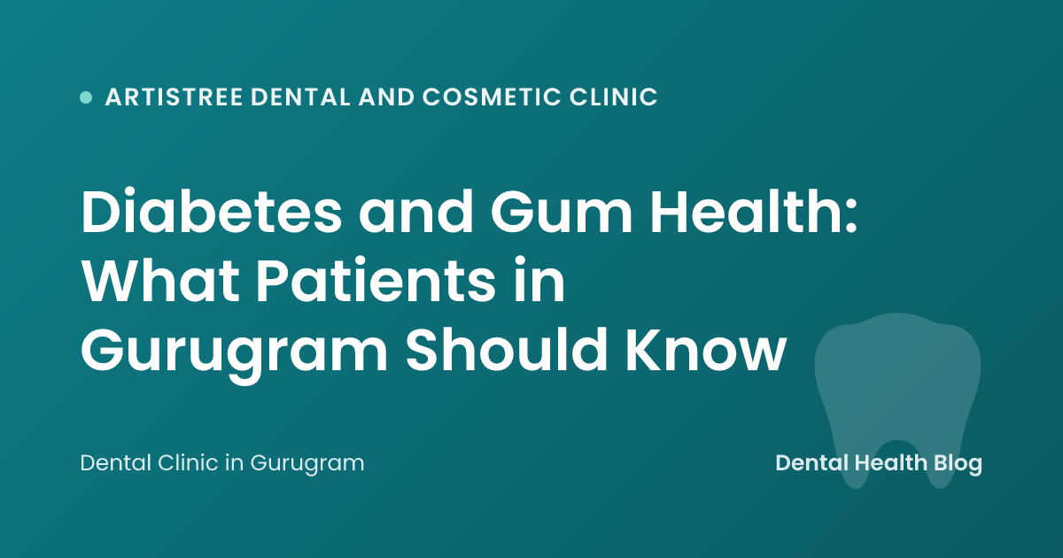 Diabetes and Gum Health: What Patients in Gurugram Should Know