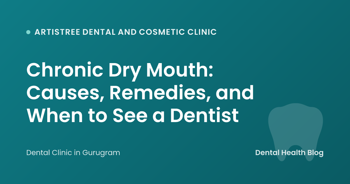 Chronic Dry Mouth: Causes, Remedies, and When to See a Dentist