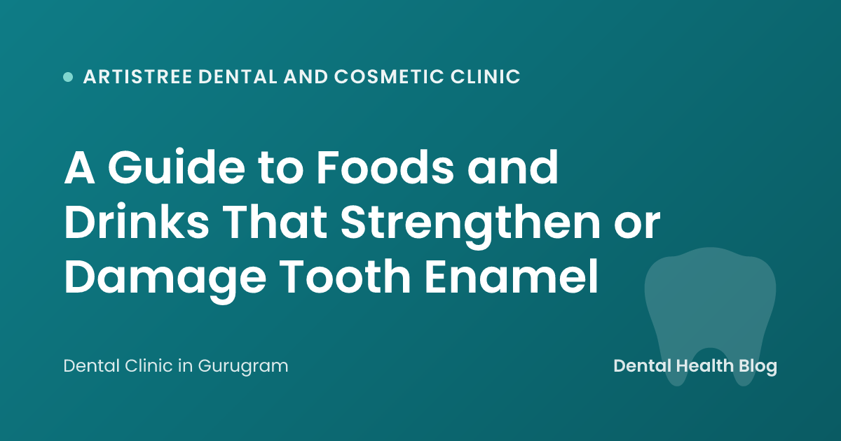 A Guide to Foods and Drinks That Strengthen or Damage Tooth Enamel