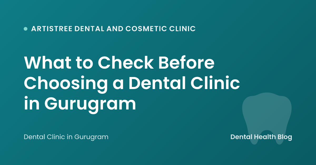 What to Check Before Choosing a Dental Clinic in Gurugram