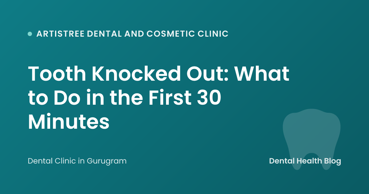Tooth Knocked Out: What to Do in the First 30 Minutes
