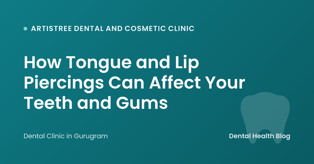 How Tongue and Lip Piercings Can Affect Your Teeth and Gums